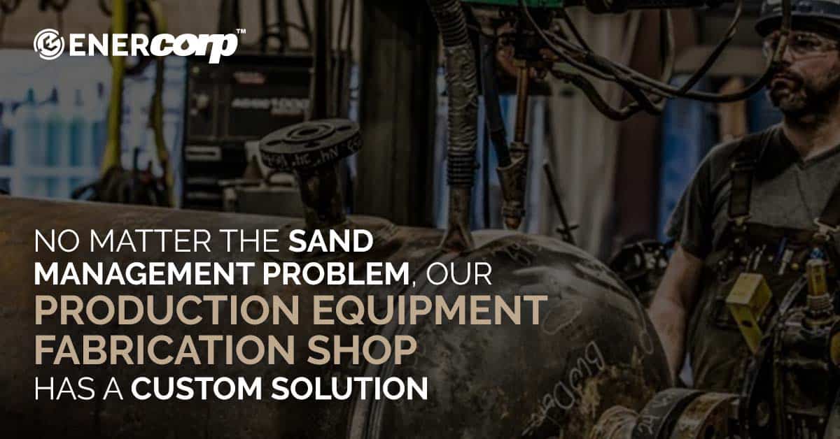 featured image for No matter the sand management problem, our production equipment fabrication shop has a custom solution