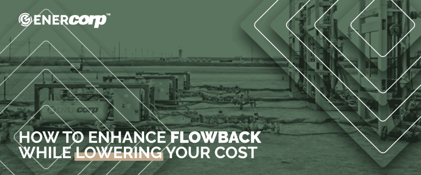 EnerCorp-How-to-Enhance-Flowback-While-Lowering-Cost
