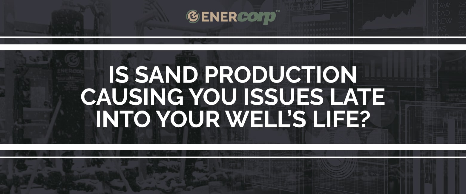 EnerCorp-IS-Sand-Production-Causing-Issues-late-in-well-life